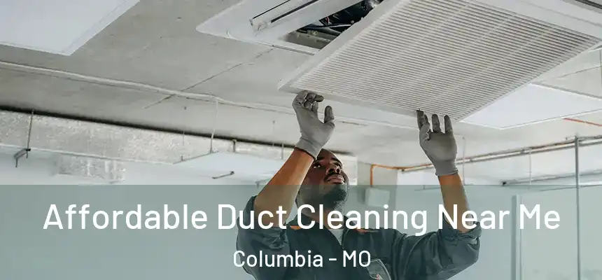 Affordable Duct Cleaning Near Me Columbia - MO
