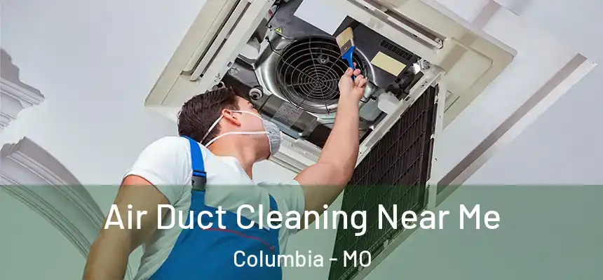 Air Duct Cleaning Near Me Columbia - MO
