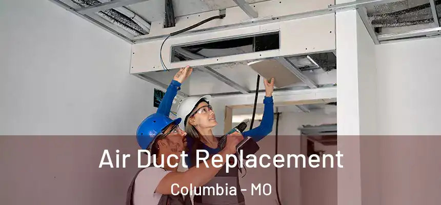 Air Duct Replacement Columbia - MO