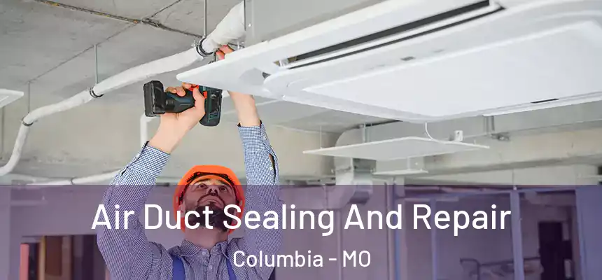 Air Duct Sealing And Repair Columbia - MO