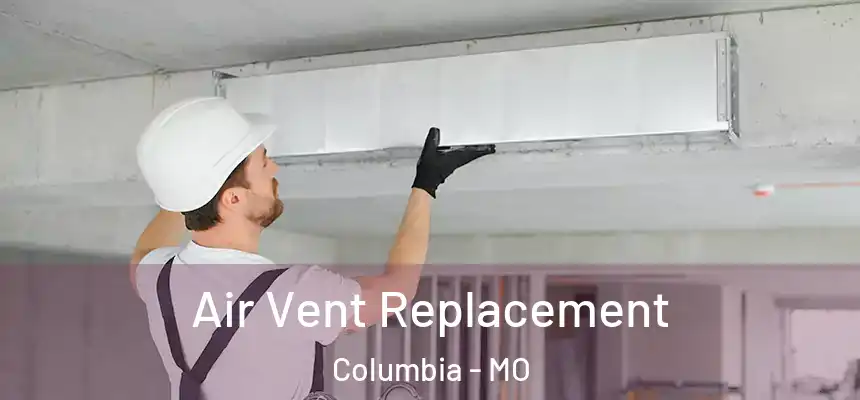 Air Vent Replacement Columbia - MO