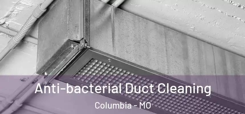 Anti-bacterial Duct Cleaning Columbia - MO