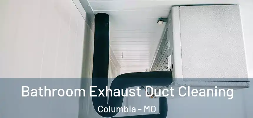 Bathroom Exhaust Duct Cleaning Columbia - MO