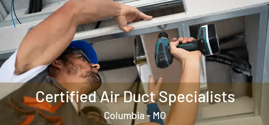 Certified Air Duct Specialists Columbia - MO