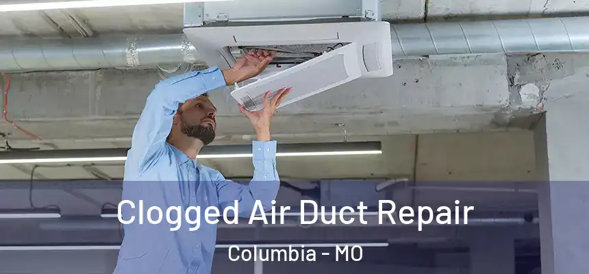 Clogged Air Duct Repair Columbia - MO
