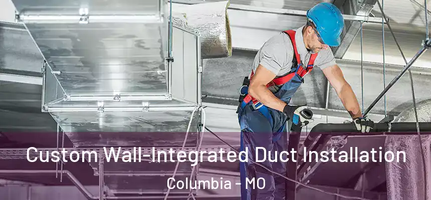  Custom Wall-Integrated Duct Installation Columbia - MO