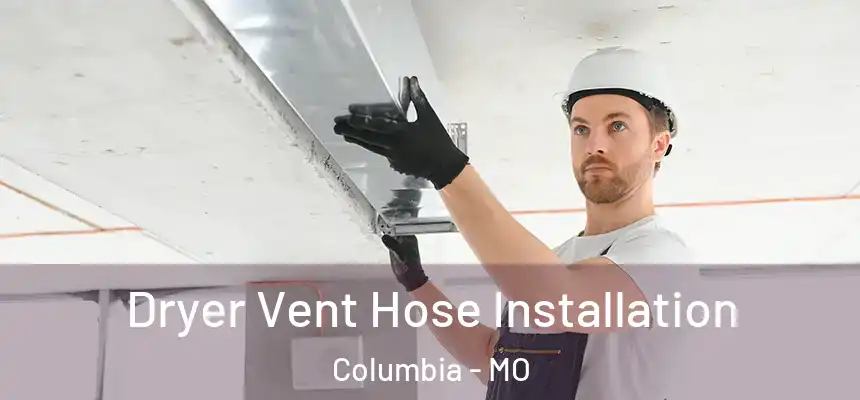 Dryer Vent Hose Installation Columbia - MO