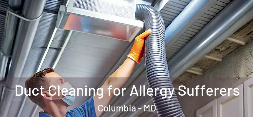  Duct Cleaning for Allergy Sufferers Columbia - MO