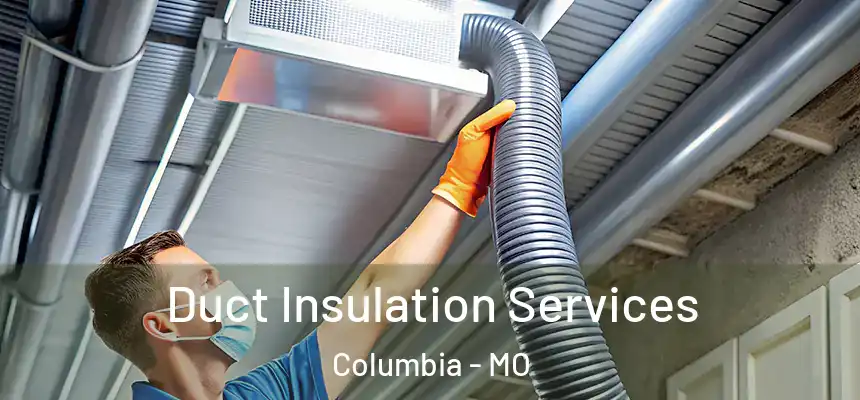 Duct Insulation Services Columbia - MO
