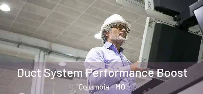 Duct System Performance Boost Columbia - MO