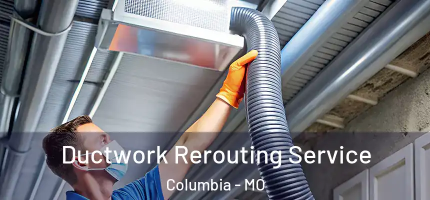 Ductwork Rerouting Service Columbia - MO