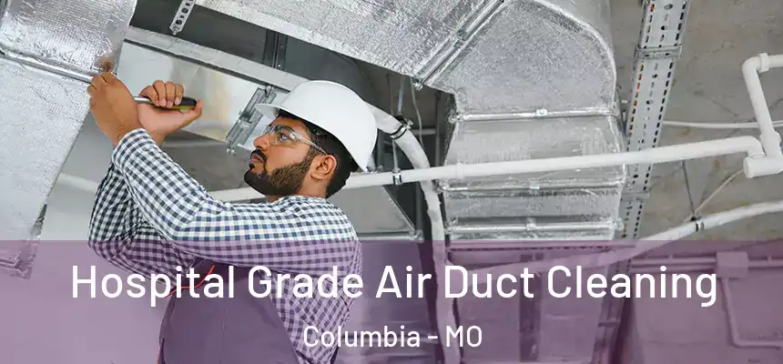 Hospital Grade Air Duct Cleaning Columbia - MO