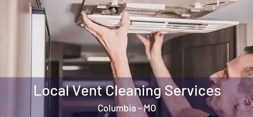 Local Vent Cleaning Services Columbia - MO