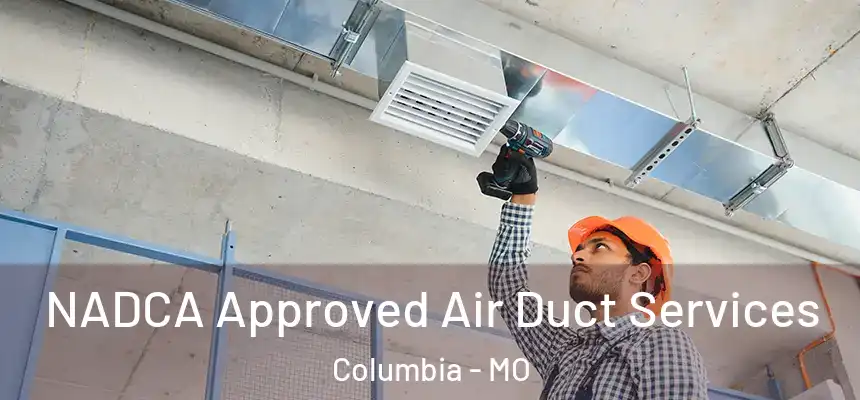NADCA Approved Air Duct Services Columbia - MO