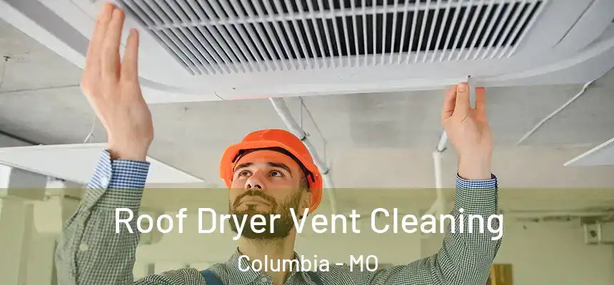 Roof Dryer Vent Cleaning Columbia - MO