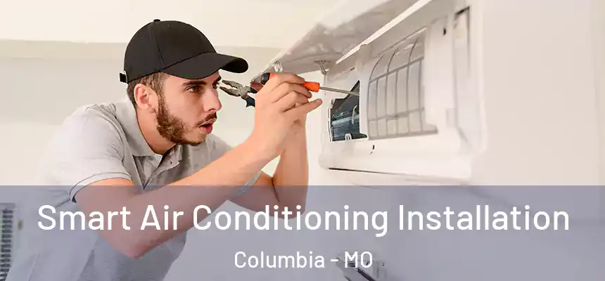 Smart Air Conditioning Installation Columbia - MO