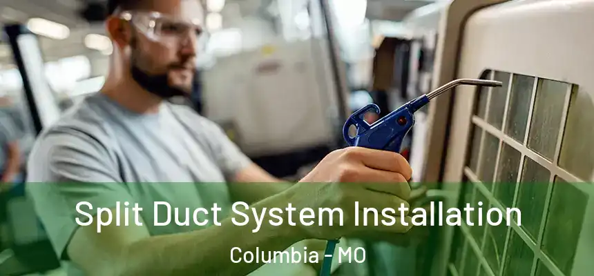 Split Duct System Installation Columbia - MO