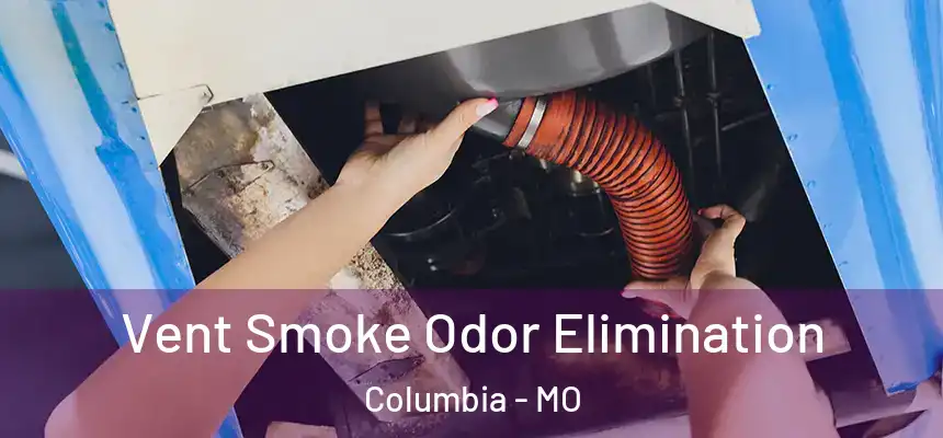 Vent Smoke Odor Elimination Columbia - MO